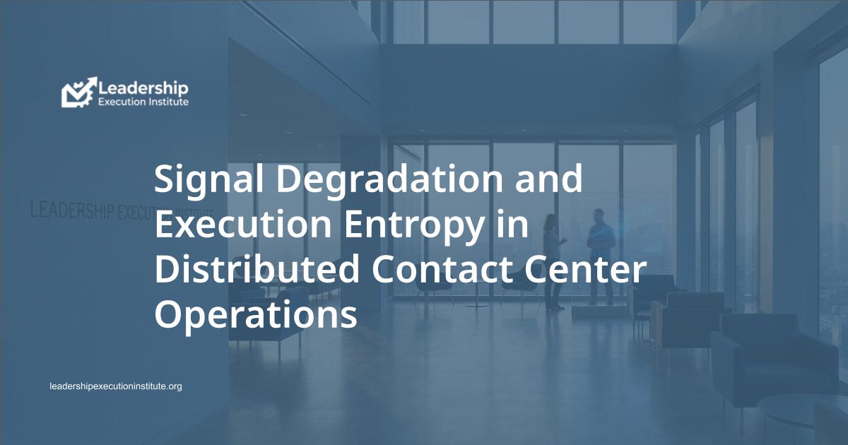 Signal Degradation and Execution Entropy in Distributed Contact Center Operations